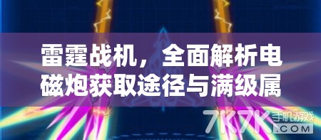 雷霆战机，全面解析电磁炮获取途径与满级属性管理攻略