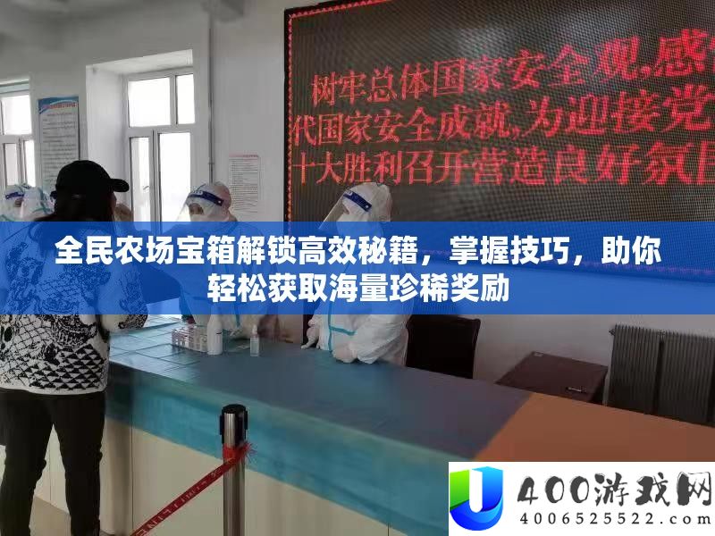 全民农场宝箱解锁高效秘籍，掌握技巧，助你轻松获取海量珍稀奖励