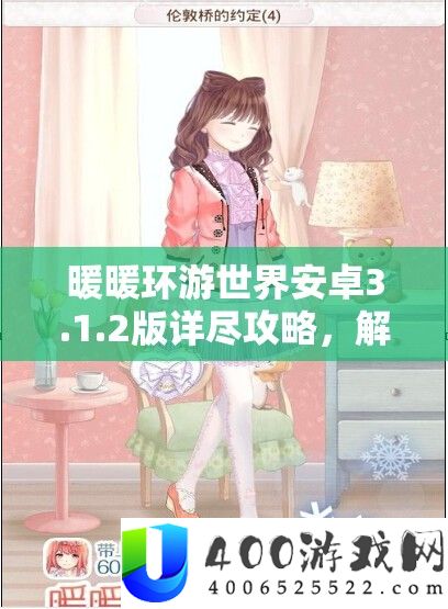 暖暖环游世界安卓3.1.2版详实攻略，解锁潮水新篇章，开启时髦环游之旅