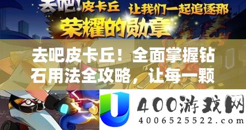 去吧皮卡丘!全面掌握钻石用法全攻略,让每一颗钻石都闪耀价值光芒