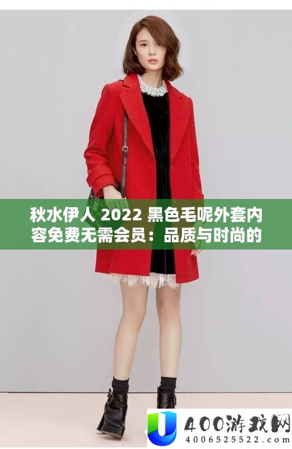秋水伊人 2022 玄色毛呢外衣内容收费无需会员：质量与时髦的完满连系
