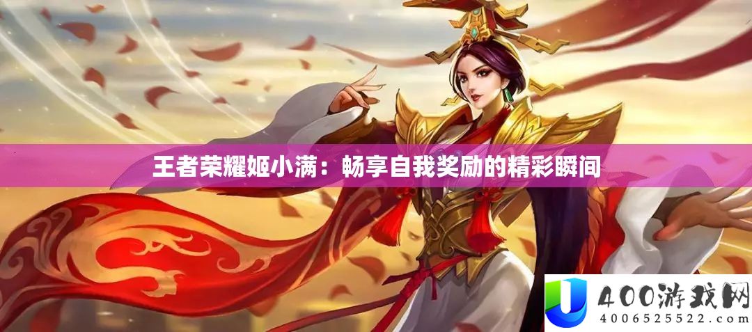王者荣耀姬小满：畅享自我奖励的精彩瞬间