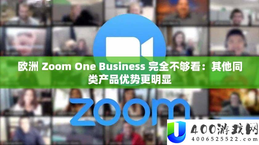 欧洲 Zoom One Business 完全不够看：其他同类产物优点更显明
