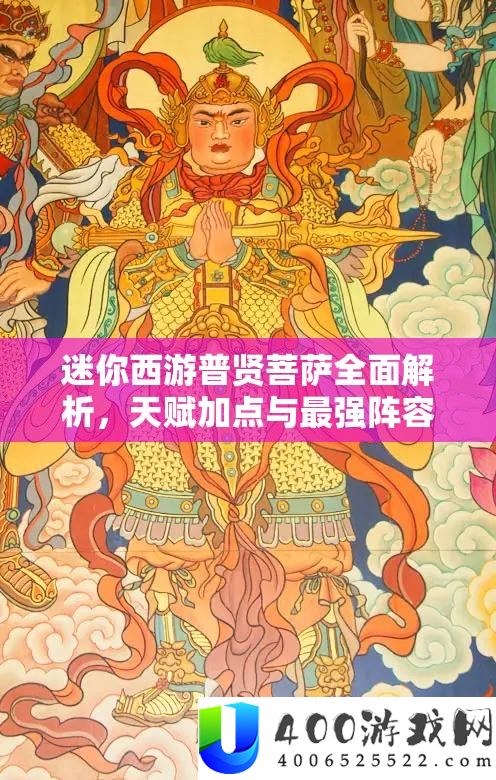 迷你西游普贤菩萨全面解析，天赋加点与最强阵容搭配攻略大揭秘