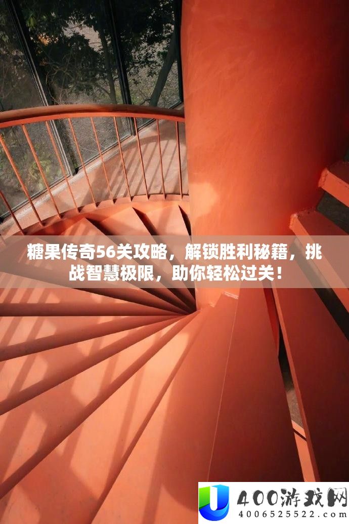 糖果传奇56关攻略，解锁胜利秘籍，挑战智慧极限，助你轻松过关！