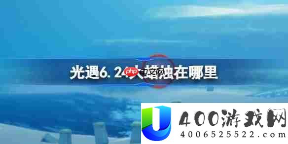光遇6.24大烛炬在哪里-光遇6月24日大烛炬地位攻略