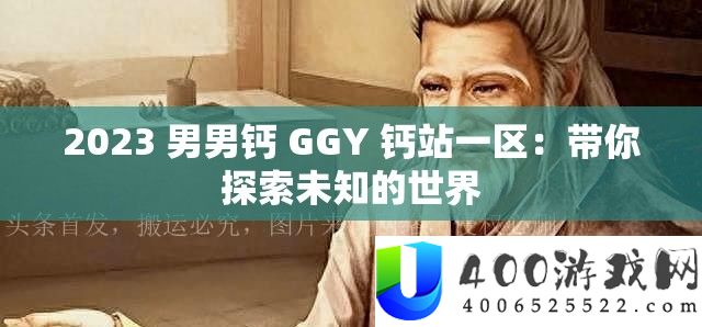 2023 男男钙 GGY 钙站一区：带你索求未知的世界