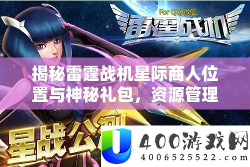 揭秘雷霆战机星际商人位置与神秘礼包，资源管理重要性及高效利用实战策略
