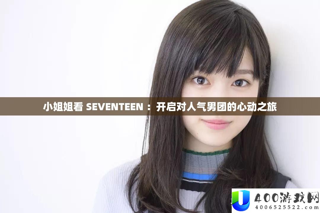 蜜斯姐看 SEVENTEEN ：开启对人气男团的心动之旅