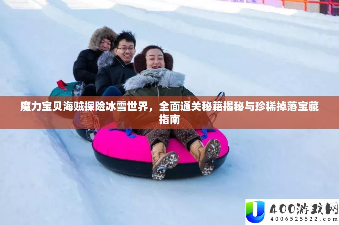 魔力法宝海贼探险冰雪世界，周全通关秘笈揭秘与珍稀掉落宝藏攻略
