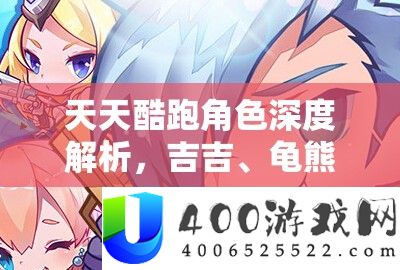 天天酷跑角色深度解析，吉吉、龟熊队长与人鱼公主共赴的奇幻冒险之旅