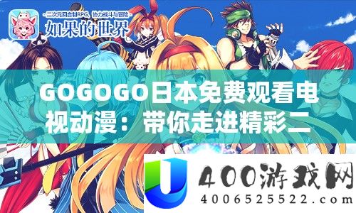 GOGOGO日本免费观看电视动漫：带你走进精彩二次元世界