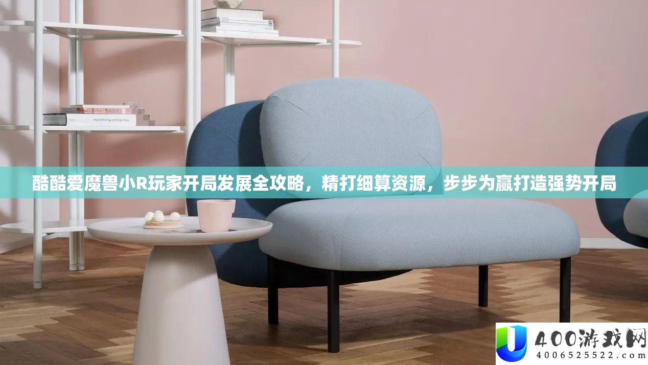 酷酷爱魔兽小R玩家开局发展全攻略，精打细算资源，步步为赢打造强势开局
