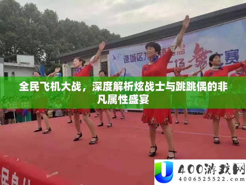 全民飞机大战，深度解析炫战士与跳跳偶的非凡属性盛宴