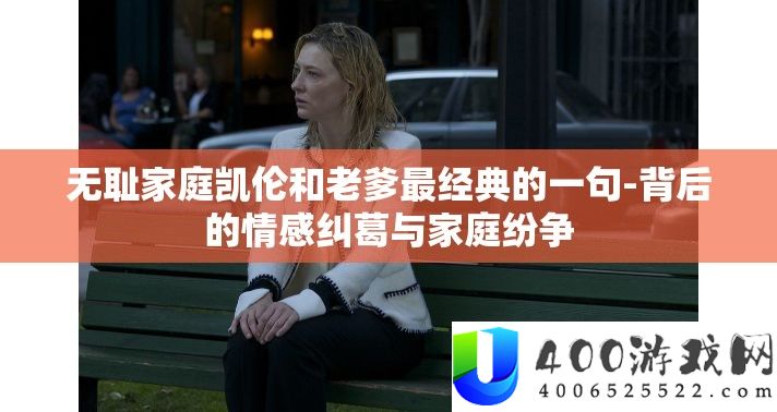 无耻家庭凯伦和老爹最经典的一句-背地的情感瓜葛与家庭纷争