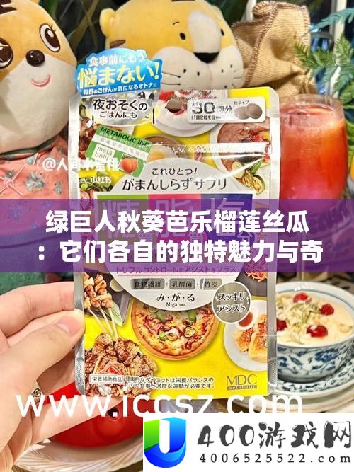 绿巨人秋葵芭乐榴莲丝瓜：它们各自的独特魅力与奇妙之处