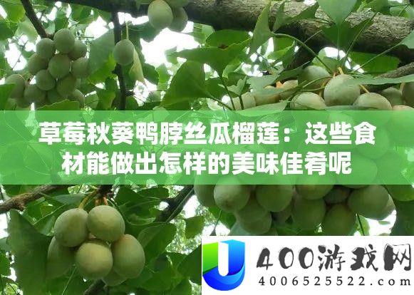 草莓秋葵鸭脖丝瓜榴莲：这些食材能做出怎样的美味佳肴呢