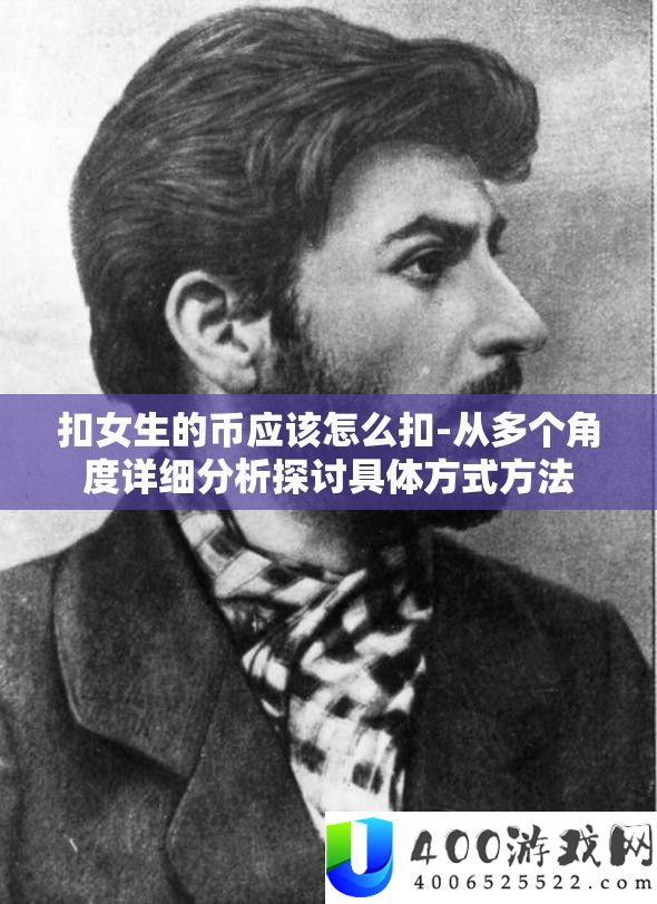 扣女生的币应该怎么扣-从多个角度详细分析探讨具体方式方法