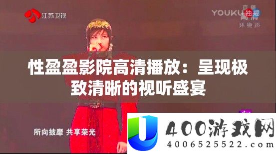 性盈盈影院高清播放：呈现极致清晰的视听盛宴