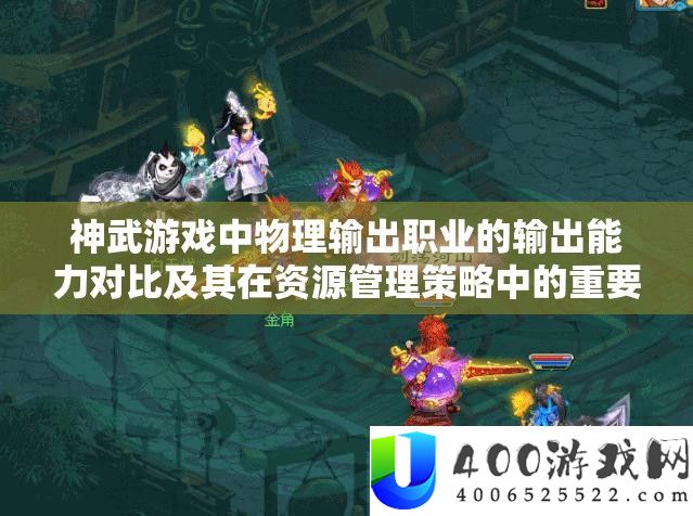 神武游戏中物理输出职业的输出能力对比及其在资源管理策略中的重要性分析