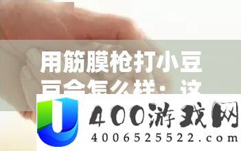 用筋膜枪打小豆豆会怎么样：这种行为极其危险不可尝试