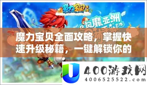 魔力宝贝全面攻略，掌握快速升级秘籍，一键解锁你的奇幻冒险之旅