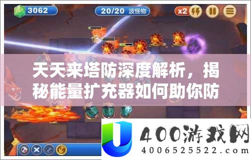 天天来塔防深度解析，揭秘能量扩充器如何助你防御力实现飙升技巧