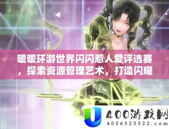 暖暖环游世界闪闪惹人爱评选赛，探索资源管理艺术，打造闪耀搭配