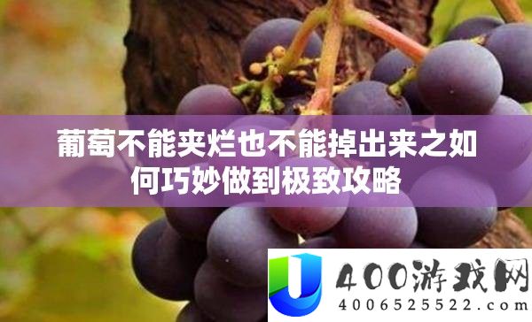 葡萄不能夹烂也不能掉出来之如何巧妙做到极致攻略