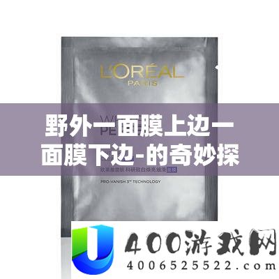 野外一面膜上边一面膜下边-的奇妙探索之旅