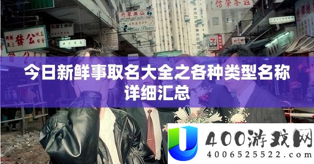 今日新鲜事取名大全之各种类型名称详细汇总