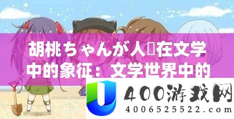 胡桃ちゃんが人気在文学中的象征：文学世界中的神秘少女