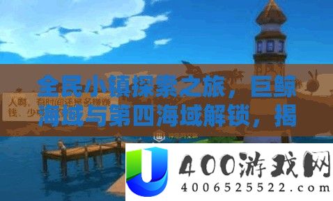 全民小镇探索之旅，巨鲸海域与第四海域解锁，揭秘神秘海域钥匙之谜