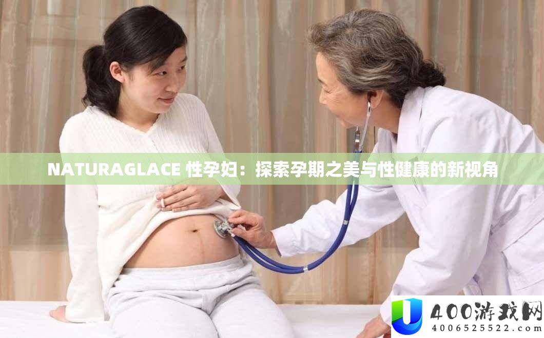 NATURAGLACE 性孕妇：探索孕期之美与性健康的新视角