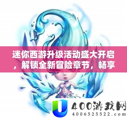 迷你西游晋级举动浩大开启