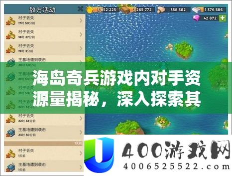 海岛奇兵游戏内对手资源量揭秘，深入探索其计算机制与奥秘