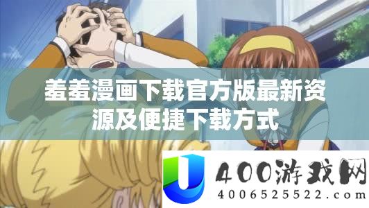 羞羞漫画下载官方版最新资本及便捷下载方法