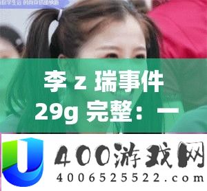 李 z 瑞事件 29g 完整：一场涉及、诈骗的网络狂欢
