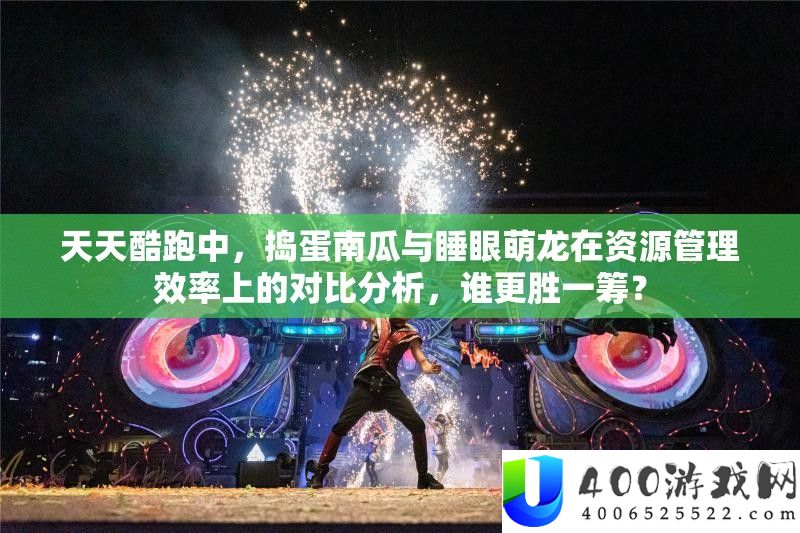 天天酷跑中，捣蛋南瓜与睡眼萌龙在资源管理效率上的对比分析，谁更胜一筹？