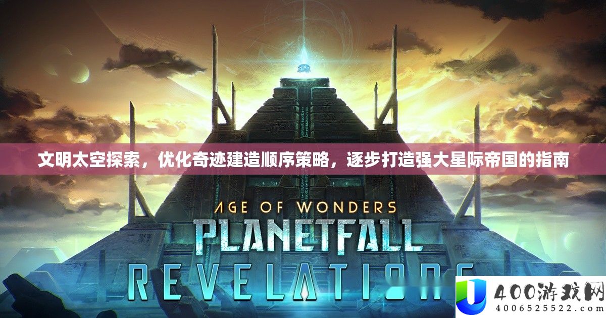 文明太空探索，优化奇迹建造顺序策略，逐步打造强大星际帝国的指南