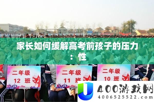 家长如何缓解高考前孩子的压力：性