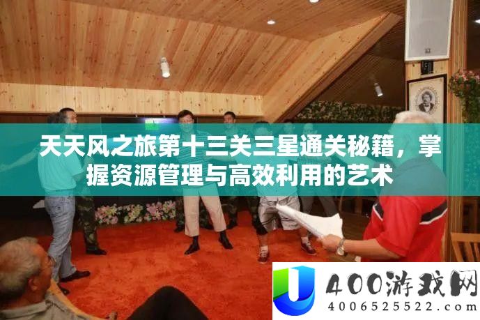 每天风之旅第十三关三星通关秘笈，把握资本经管与高效使用的艺术