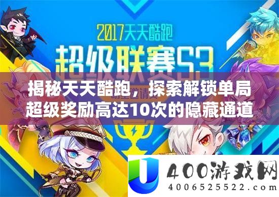 揭秘天天酷跑，探索解锁单局超级奖励高达10次的隐藏通道