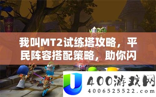 我叫MT2试练塔攻略，平民声势搭配技巧，助你闪耀试炼之巅的光荣之路