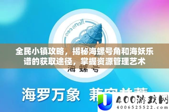 全民小镇攻略，揭秘海螺号角和海妖乐谱的获取途径，掌握资源管理艺术