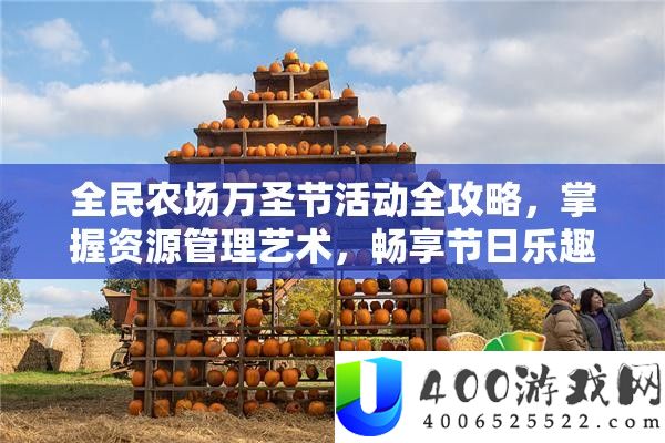 全民农场万圣节举动全攻略，把握资本经管艺术，畅享节日乐趣
