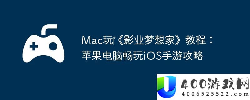 Mac玩‎影业梦想家教程：苹果电脑畅玩iOS手游攻略