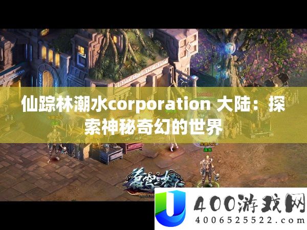 仙踪林潮水corporation 大陆：探索神秘奇幻的世界