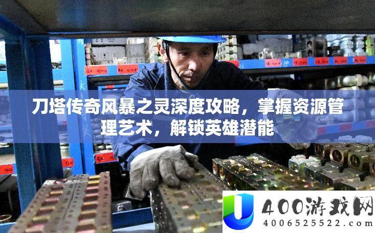 刀塔传奇风暴之灵深度攻略，把握资本经管艺术，解锁英雄潜能