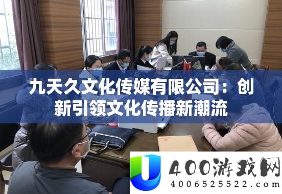 九天久文明传媒限量公司：创新引领文明传达新潮水